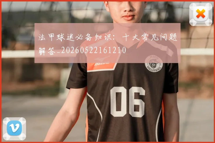 法甲球迷必备知识：十大常见问题解答_20260522161210