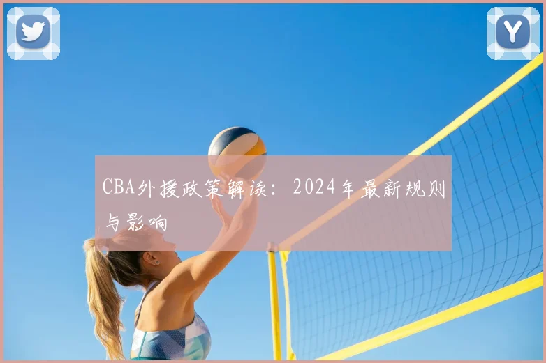 CBA外援政策解读：2024年最新规则与影响